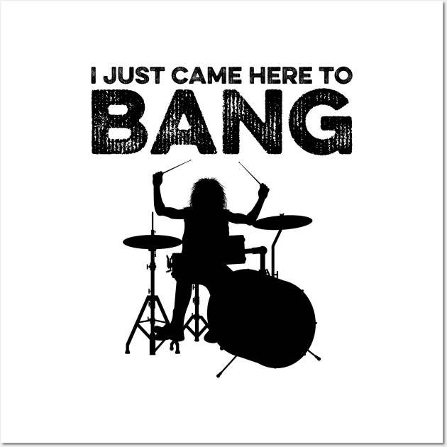 I Just Came Here To Bang Funny Drummer Wall Art by DragonTees